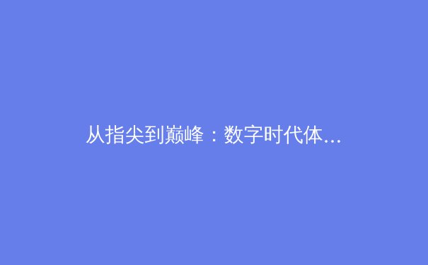 从指尖到巅峰：数字时代体育报道的变革与竞技精神的永恒价值 - 3